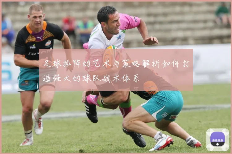 足球排阵的艺术与策略解析如何打造强大的球队战术体系