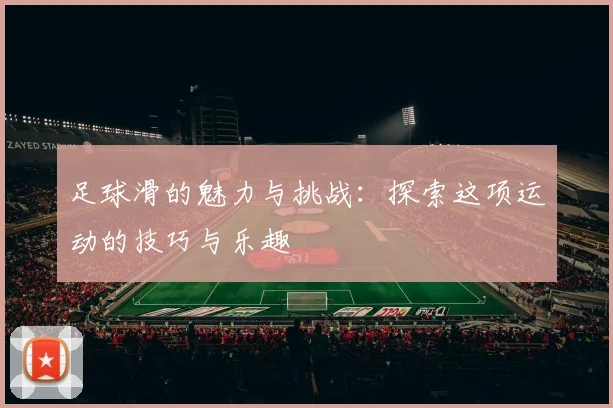 足球滑的魅力与挑战：探索这项运动的技巧与乐趣